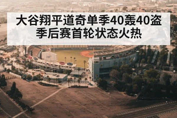大谷翔平道奇单季40轰40盗季后赛首轮状态火热